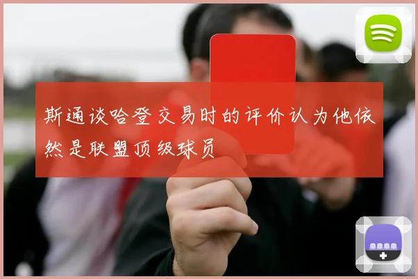 斯通谈哈登交易时的评价认为他依然是联盟顶级球员